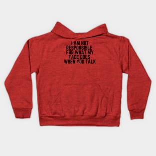 Please Shut Up - I Am Not Responsible For What My Face Does When You Talk - Humor Joke Slogan Sarcastic Saying Kids Hoodie